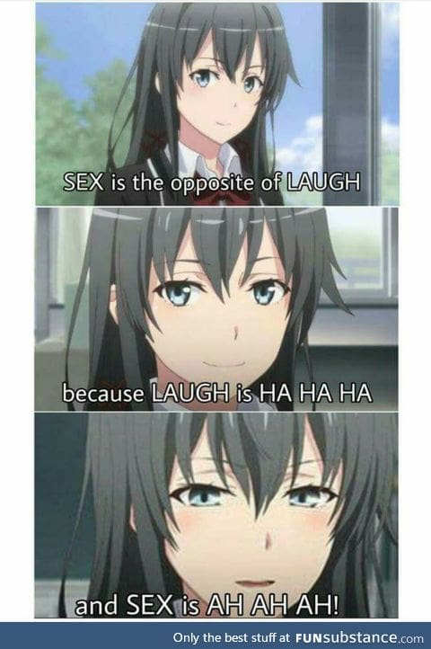 Sex is the opposite of laugh