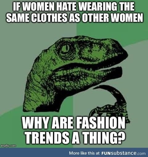 As a woman who doesn't give a damn about fashion, I'm confused by this weird stereotype.