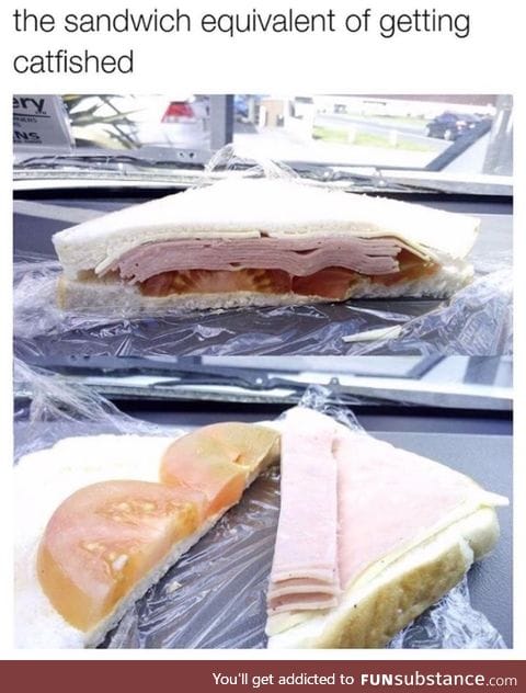 Sandwich catfished you