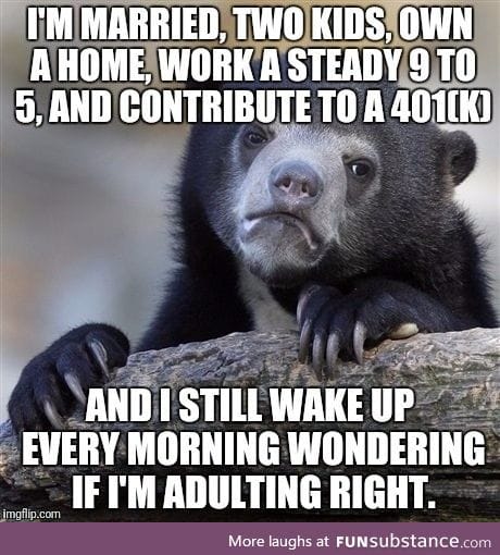 Being a grown up is so confusing