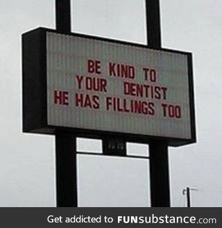 Be kind to your dentist