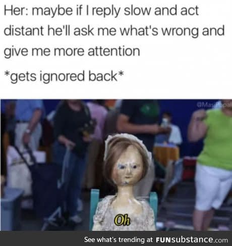 *gets ignored back*