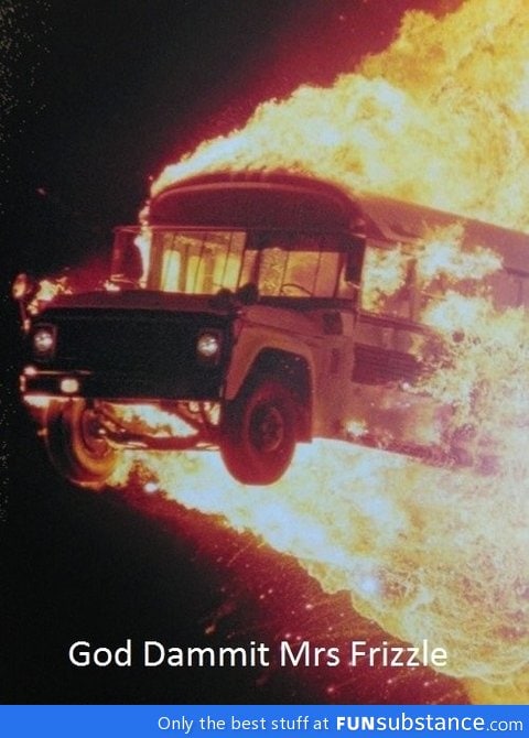 Gettin' real tired of your shit Mrs Frizzle