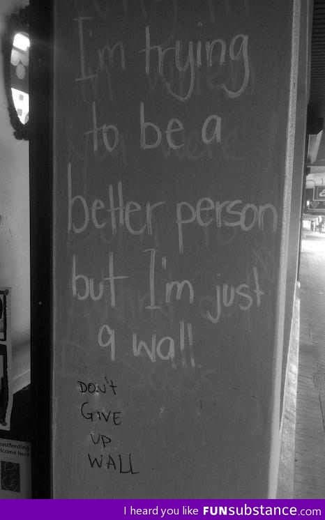 Never give up, wall!