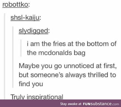 When you're the last fry around... you will be found