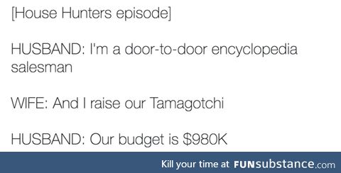 These are gems... "house hunters budget memes" on google