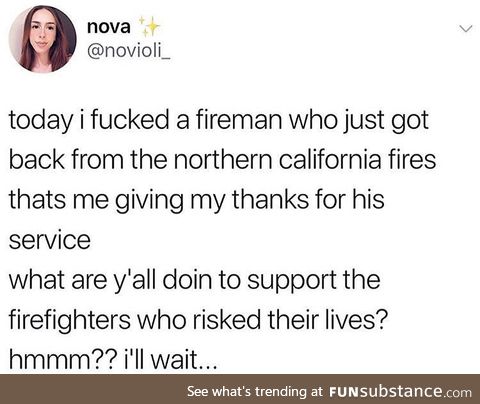 We gotta thank our firemen in some way