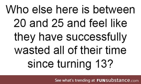 I'm turning 25 soon and this is how I feel