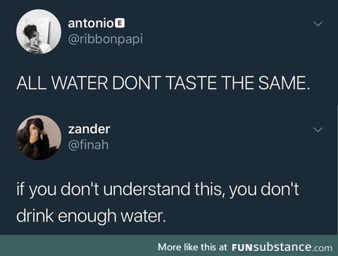 Water has no taste but many tastes