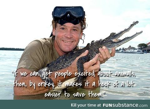 If we can get people excited about animals (Steve Irwin)