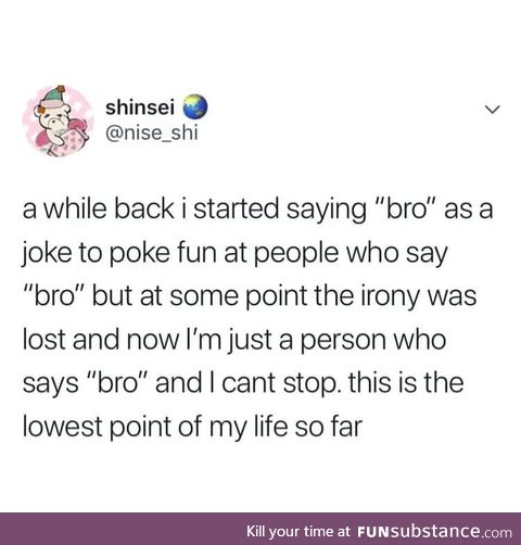 Oh no, bro