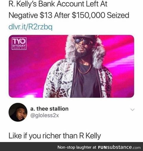 I've seen homeless people with more money