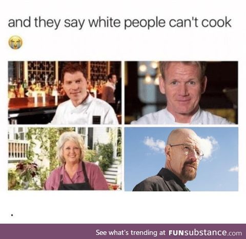 And they say white people can&acute;T cook