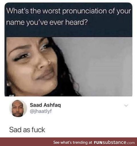 What's the worst pronunciation people use for your name