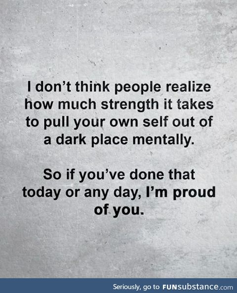 You should be proud of yourself.