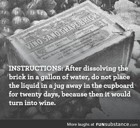 During Prohibition, blocks of dehydrated grapes were sold - with specific instructions on