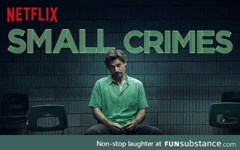 Small Crimes A Netflix film worthy of a Cinema release. Fantastic acting, great pacing,