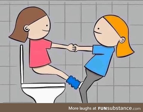 So that's why they go in pairs to the bathroom, you can rest In Peace now