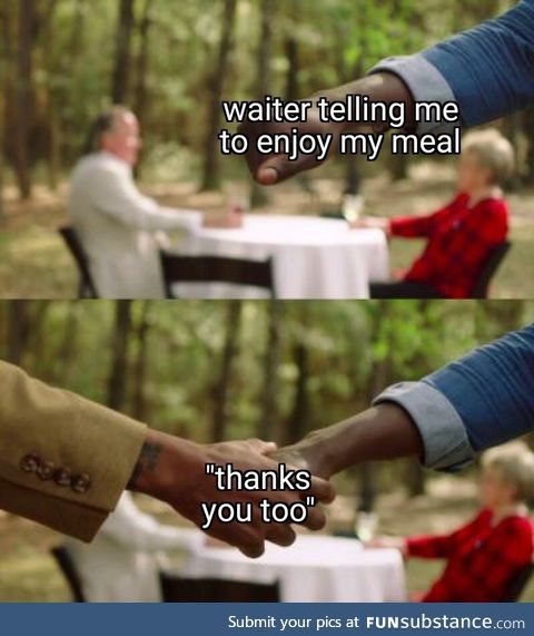 When a waiter says "enjoy your food"