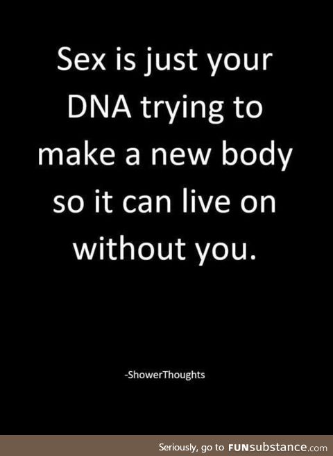 My DNA will die with me, I guess
