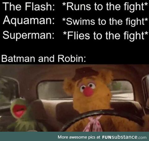 We get there when we get there [How batman and Robin get to a fight]
