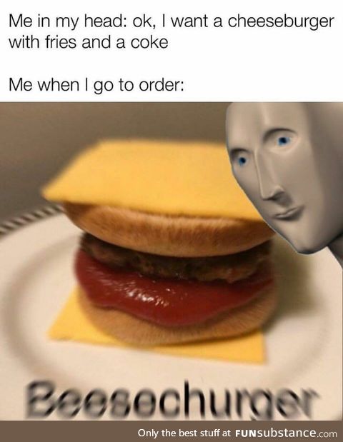 Yes I'd like one BeeseChurger with extra no fries and please enjoy your food, fellow human