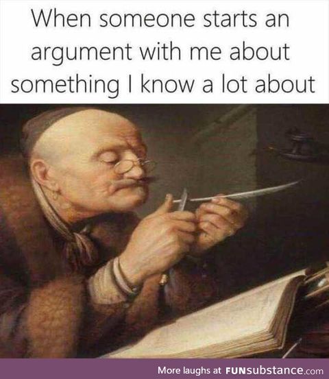Sharpen up those quills [arguing a topic you know a lot about]
