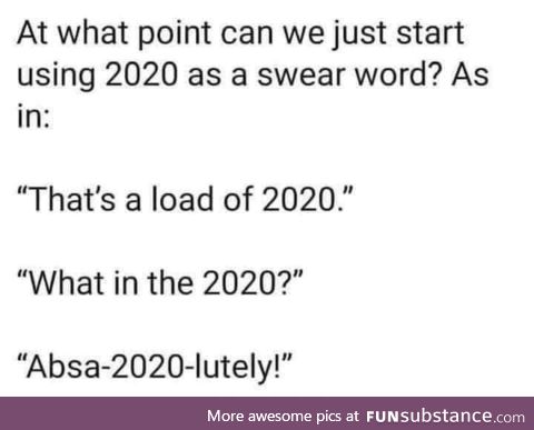 At what point can we start using 2020 as a swear word?