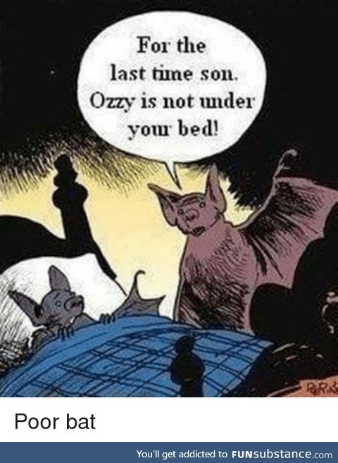 For the last time, Son Ozzy is not under your bed