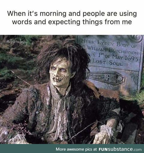 Another glorious morning. People expecting things. It makes me sick