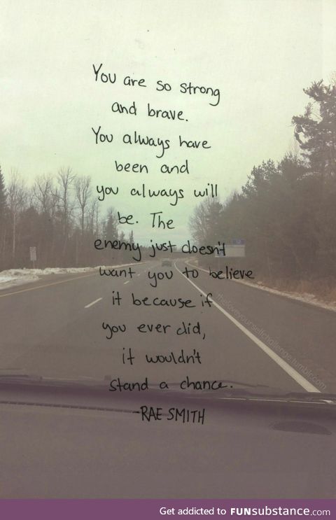 You are strong. You are brave. You are a warrior, not a victim of your enemies' pain