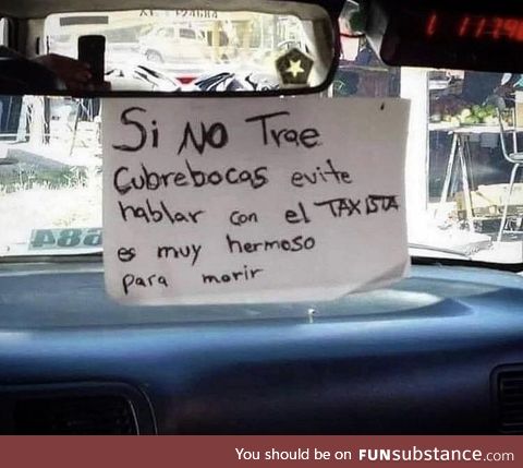 Sign in a Taxi at Mexico City ,”If you’re not wearing a mask , do not speak to the