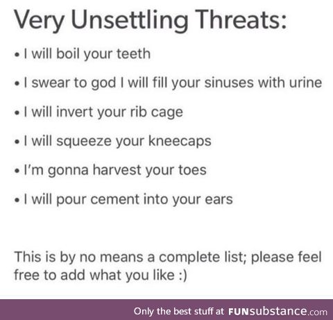 I will kick your butt so hard your vertebrae will come out 1 by 1 like a Pez dispenser