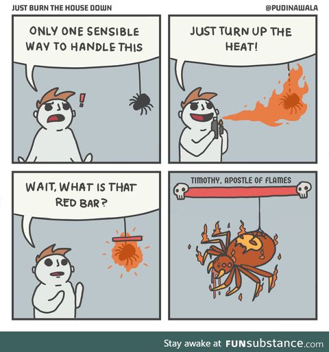 Just burn the house down