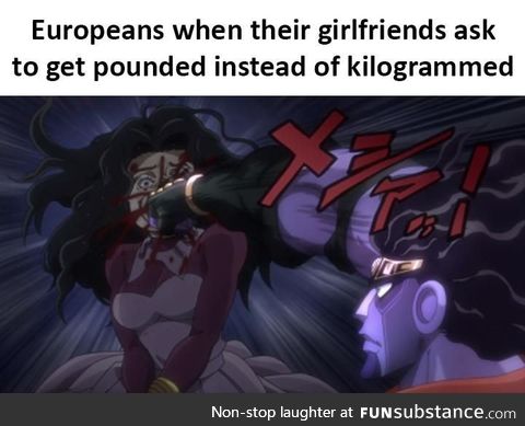 Dammit you Europeans