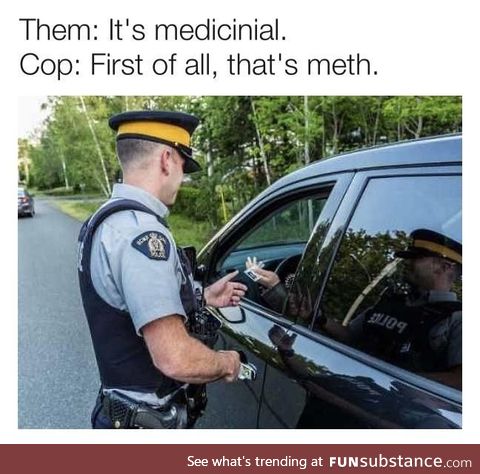 But it's medicinal, officer