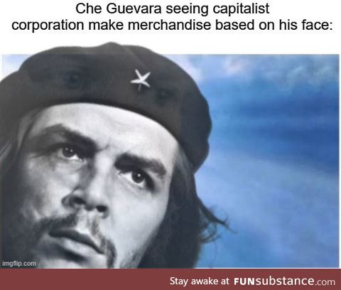 'No comrade, put down that Che Guevara tea towel! Your helping the capitalists!'