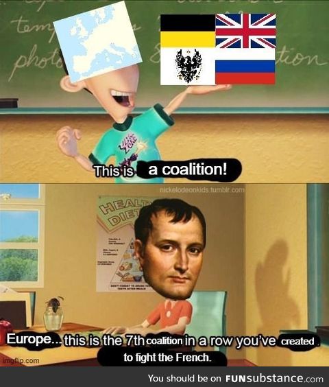 Well, we wouldn't have needed a seventh coalition if you just stayed on Elba, Bonaparte!