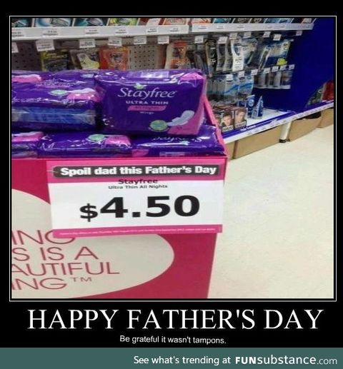 Stay free, Dad. Be thankful it's not tampons