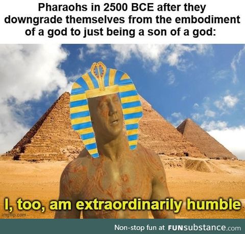 Can't strut about as a god all the time; That's just rude