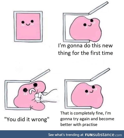 Try again, get better with practice