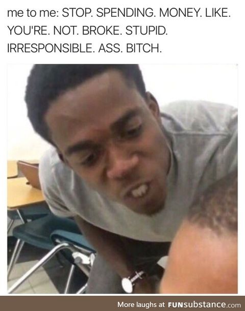 Stop spending my money, me