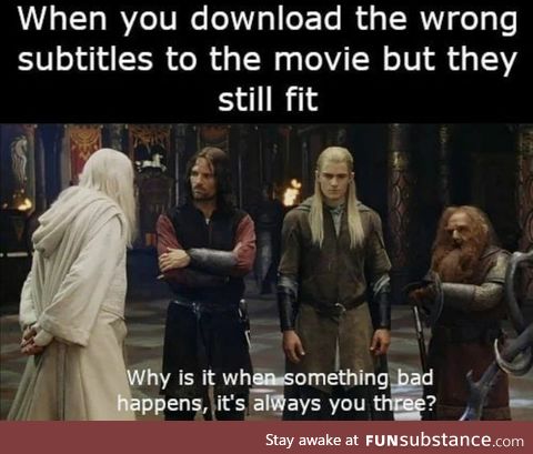Why is it when you download the wrong subtitles