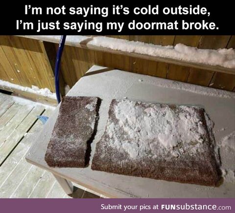 Cold enough to break a doormat