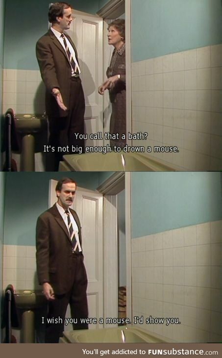 Big enough to drown a mouse [FawltyTowers]