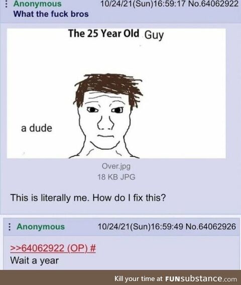 That's what the 24yo guy inevirably becomes smh