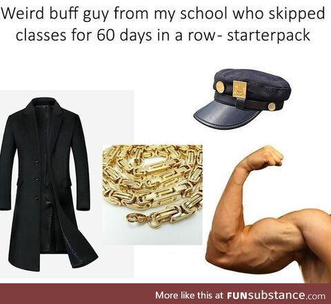 Weird buff highschooler starterpack