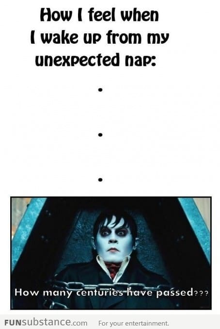 How I feel when I wake up from my unexpected nap