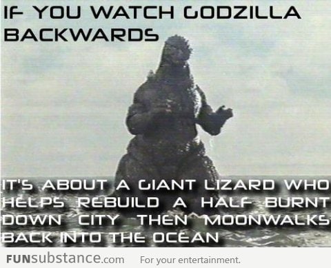 If you watch godzilla backwards