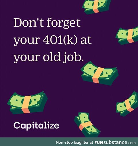 Life Pro Tip: Studies show that 20% of 401ks left at an old job are forgotten. Don't lose